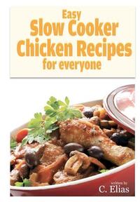 Easy Slow Cooker Chicken Recipes for Everyone: More than 70 of the best recipes for chicken for slow cookers or stewing pots for oven, including chick