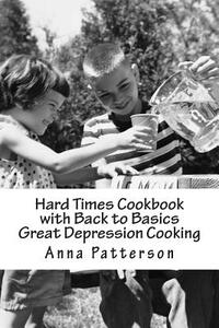 Hard Times Cookbook with Back to Basics Great Depression Cooking
