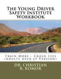 The Young Driver Safety Institute Workbook: Train More - Crash Less (Adults over 65 Version)