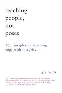 Teaching People Not Poses: 12 Principles for Teaching Yoga with Integrity
