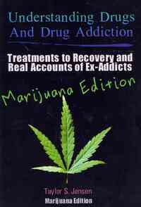 Understanding Drugs and Drug Addiction: Treatment to Recovery and Real Accounts of Ex-Addicts / Volume V Marijuana Edition