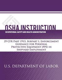 OSHA Instruction: 29 CFR Part 1915, Subpart I, Enforcement Guidance for Personal Protective Equipment (PPE) in Shipyard Employment