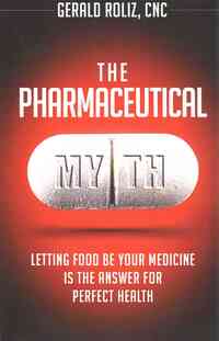 The Pharmaceutical Myth: Letting Food be Your Medicine is the Answer for Perfect Health