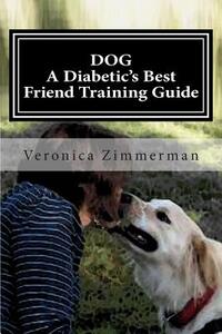 DOG A Diabetic's Best Friend Training Guide: Train Your Own Diabetic and Glycemic Alert Dog