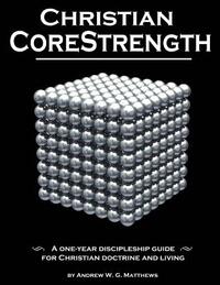 Christian CoreStrength: A one-year discipleship guide for Christian doctrine and living