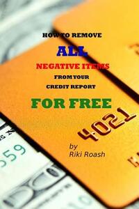 How to Remove ALL Negative Items from your Credit Report: Do It Yourself Guide to Dramatically Increase Your Credit Rating