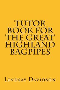 Tutor Book For The Great Highland Bagpipes: A guide for learning Scottish bagpipes