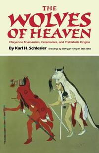 The Wolves of Heaven: Cheyenne Shamanism, Ceremonies, and Prehistoric Origins