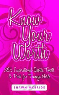 Know Your Worth: 365 Inspirational Quotes, Tweets & Posts for Teenage Girls