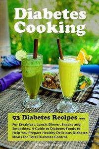 Diabetes Cooking: 93 Diabetes Recipes for Breakfast, Lunch, Dinner, Snacks and Smoothies. A Guide to Diabetes Foods to Help You Prepare