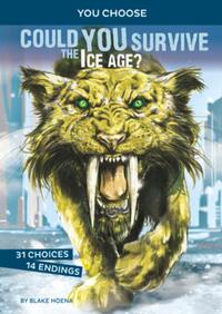 Could You Survive the Ice Age?: An Interactive Prehistoric Adventure