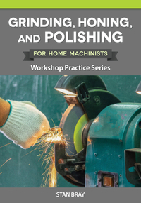 Grinding, Honing, and Polishing for Home Machinists: Workshop Practice Series