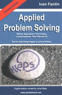 Applied Problem Solving: Method, Applications, Root Causes, Countermeasures, Poka-Yoke and A3.