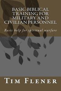 Basic Biblical Training for Military and Civilian Personnel: Basic help for spiritual warfare