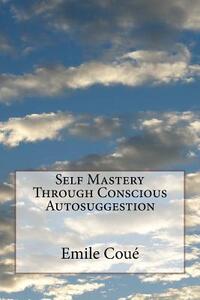 Self Mastery Through Conscious Autosuggestion