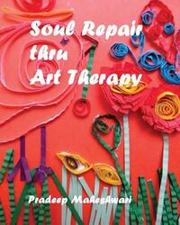Soul Repair thru Art Therapy: The Science of Self rediscovery through Art Therapy
