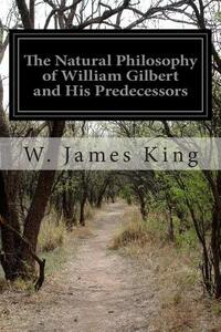 The Natural Philosophy of William Gilbert and His Predecessors