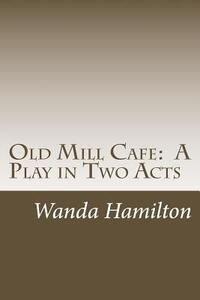 Old Mill Cafe: A Play in Two Acts