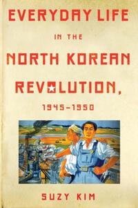 Everyday Life in the North Korean Revolution, 1945–1950