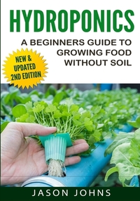 Hydroponics - A Beginners Guide To Growing Food Without Soil