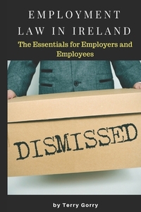 Employment Law In Ireland: The Essentials for Employers, Employees and HR Managers