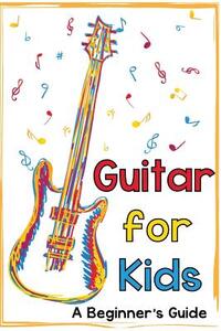 Guitar for Kids: A Beginner's Guide