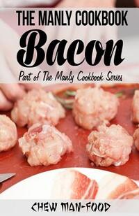The Manly Cookbook: Bacon