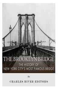 The Brooklyn Bridge: The History of New York City's Most Famous Bridge