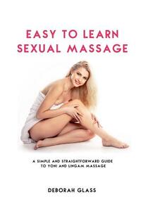 Easy to Learn Sexual Massage: A Simple and Straightforward Guide to Yoni and Lingam Massage