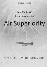 Case Studies in the Achievement of Air Superiority