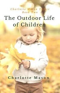 The Outdoor Life of Children: The Importance of Nature Study and Outside Activities