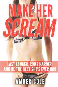 Make Her Scream: Last Longer, Come Harder, and Be The Best She's Ever Had