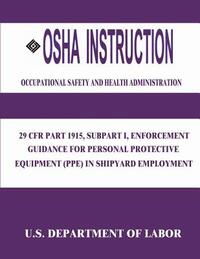 OSHA Instruction: 29 CFR Part 1915, Subpart I, Enforcement Guidance for Personal Protective Equipment (PPE) in Shipyard Employment