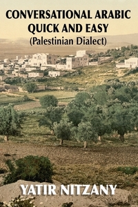 Conversational Arabic Quick and Easy: Palestinian Arabic; the Arabic Dialect of Palestine and Israel