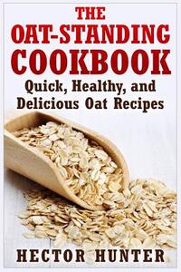 The Oat-Standing Cookbook: Quick, Healthy, and Delicious Oat Recipes