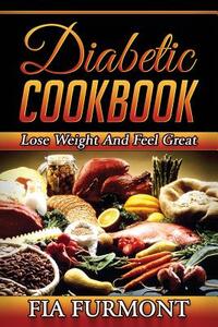 Diabetic Cookbook: Lose Weight And Feel Great Eating Delicious Diabetic Recipes; Diabetic Cookbook