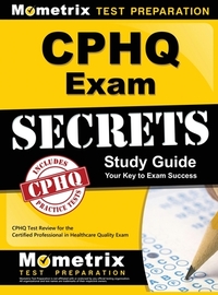 Cphq Exam Secrets Study Guide: Cphq Test Review for the Certified Professional in Healthcare Quality Exam