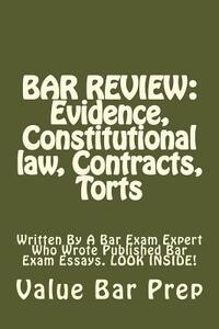 Bar Review: Evidence, Constitutional law, Contracts, Torts: Written By A Bar Exam Expert Who Wrote Published Bar Exam Essays. LOOK INSIDE!