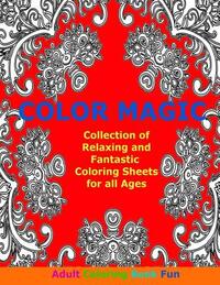 Color Magic: Collection of Relaxing and Fantastic Coloring Sheets For All Ages