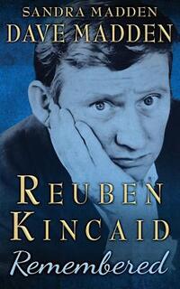 Reuben Kincaid Remembered: The Memoir of Dave Madden