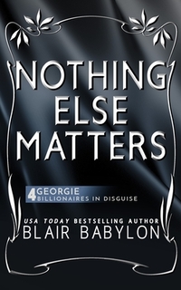 Nothing Else Matters: (Billionaires in Disguise: Georgie and Rock Stars in Disguise: Xan, Book 4): A New Adult Rock Star Romance