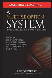 Basketball Coaching: A Multiple Option System Based on Bill Self and the Kansas Jayhawks: Includes high/low, ball screen, press break, brea