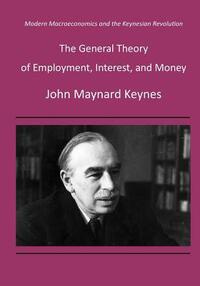 The General Theory of Employment, Interest, and Money: Modern Macroeconomics and the Keynesian Revolution