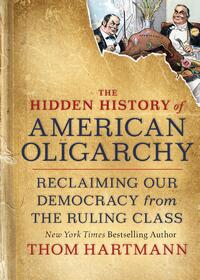 The Hidden History of American Oligarchy