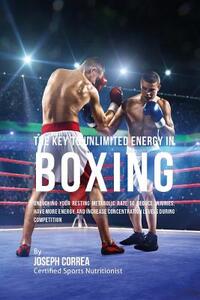 The Key to Unlimited Energy in Boxing: Unlocking Your Resting Metabolic Rate to Reduce Injuries, Have More Energy, and Increase Concentration Levels d
