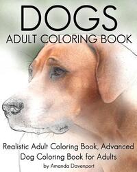Dogs Adult Coloring Book: Realistic Adult Coloring Book, Advanced Dog Coloring Book for Adults