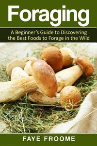 Foraging: A beginner's guide to discovering the best foods to forage in the wild