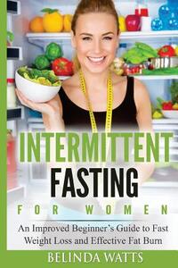 Intermittent Fasting For Women: An Improved Beginner's Guide to Fast Weight Loss and Effective Fat Burn