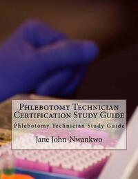 Phlebotomy Technician Certification Study Guide: Phlebotomy Technician Study Guide