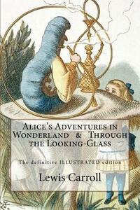 Alice's Adventures in Wonderland & Through the Looking-Glass: The definitive illustrated edition - with the original illustrations by John Tenniel
